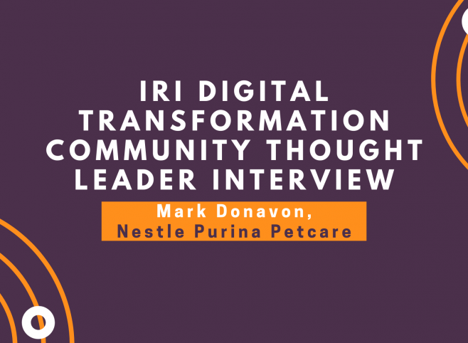 IRI Digital Transformation Thought Leader Interview – Mark Donavon, Global Director, Digital & AI Solutions Group, Nestle Purina Petcare